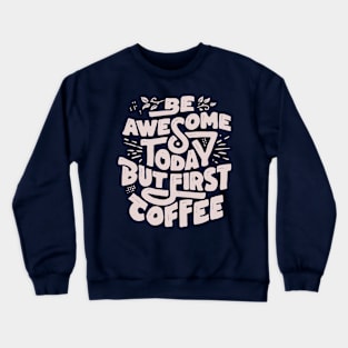 Be Awesome Today But First Coffee Crewneck Sweatshirt